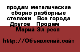 продам металические сборно-разборные стелажи - Все города Другое » Продам   . Марий Эл респ.
